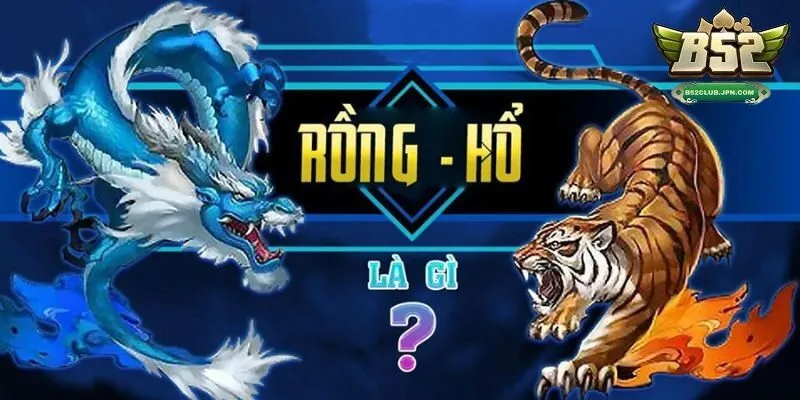 Khái niệm cơ bản về Rồng Hổ B52club